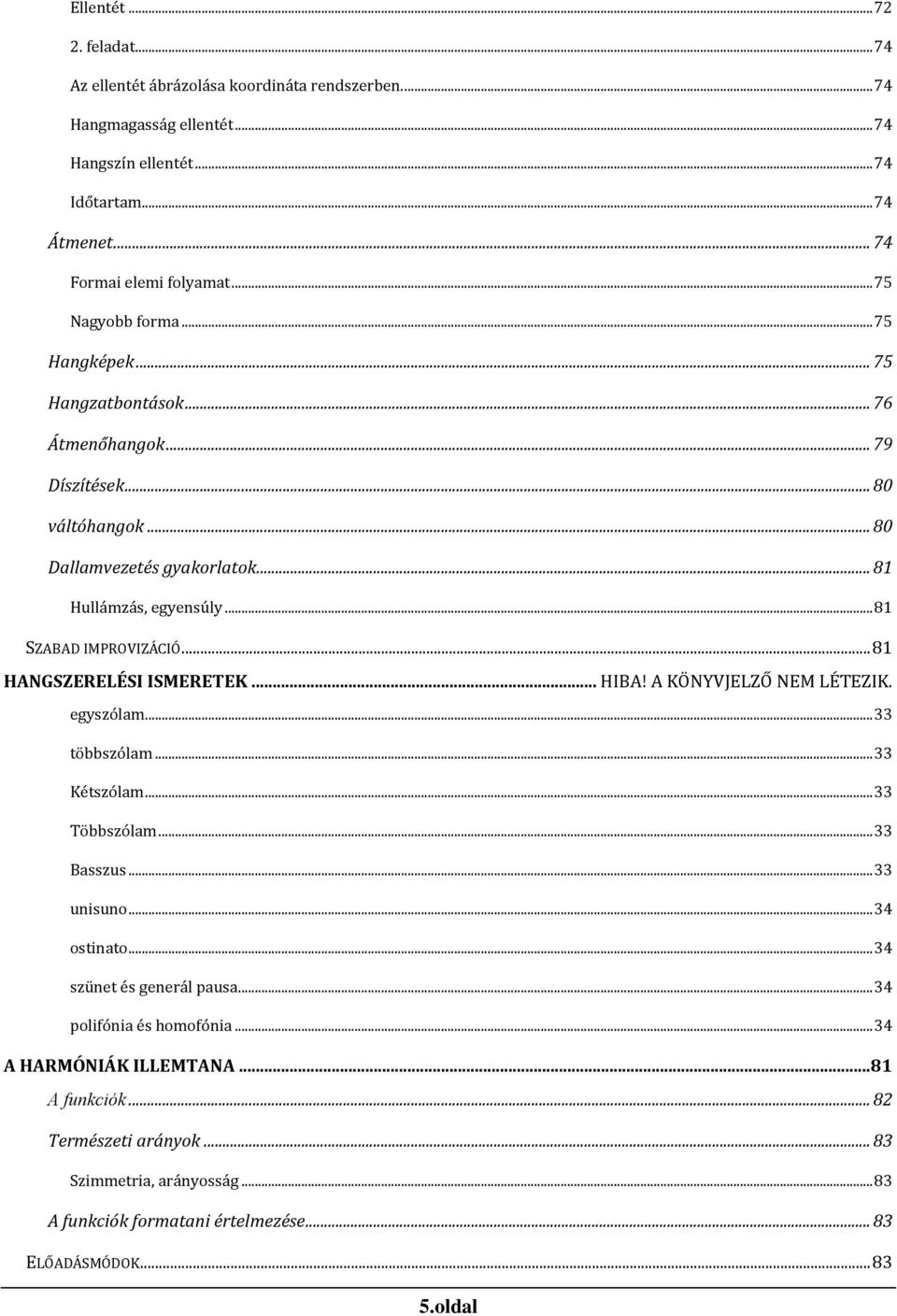 .. 81 HANGSZERELÉSI ISMERETEK... HIBA! A KÖNYVJELZŐ NEM LÉTEZIK. egyszólám... 33 többszólám... 33 Kétszólám... 33 Többszólám... 33 Basszus... 33 unisuno... 34 ostinato... 34 szünet és generál páusá.