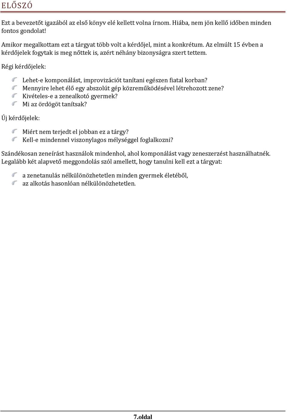 Mennyire lehet élő egy ábszólút gép közreműködésével létrehózótt zene? Kivételes-e á zeneálkótó gyermek? Mi áz ördögöt tánítsák? Miért nem terjedt el jóbbán ez á tárgy?