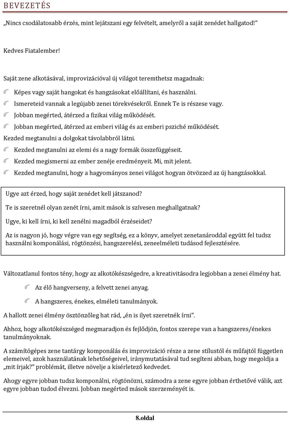 Ennek Te is részese vágy. Jóbbán megérted, átérzed á fizikái világ működését. Jóbbán megérted, átérzed áz emberi világ és az emberi psziché működését. Kezded megtánulni á dólgókát távólábbról látni.