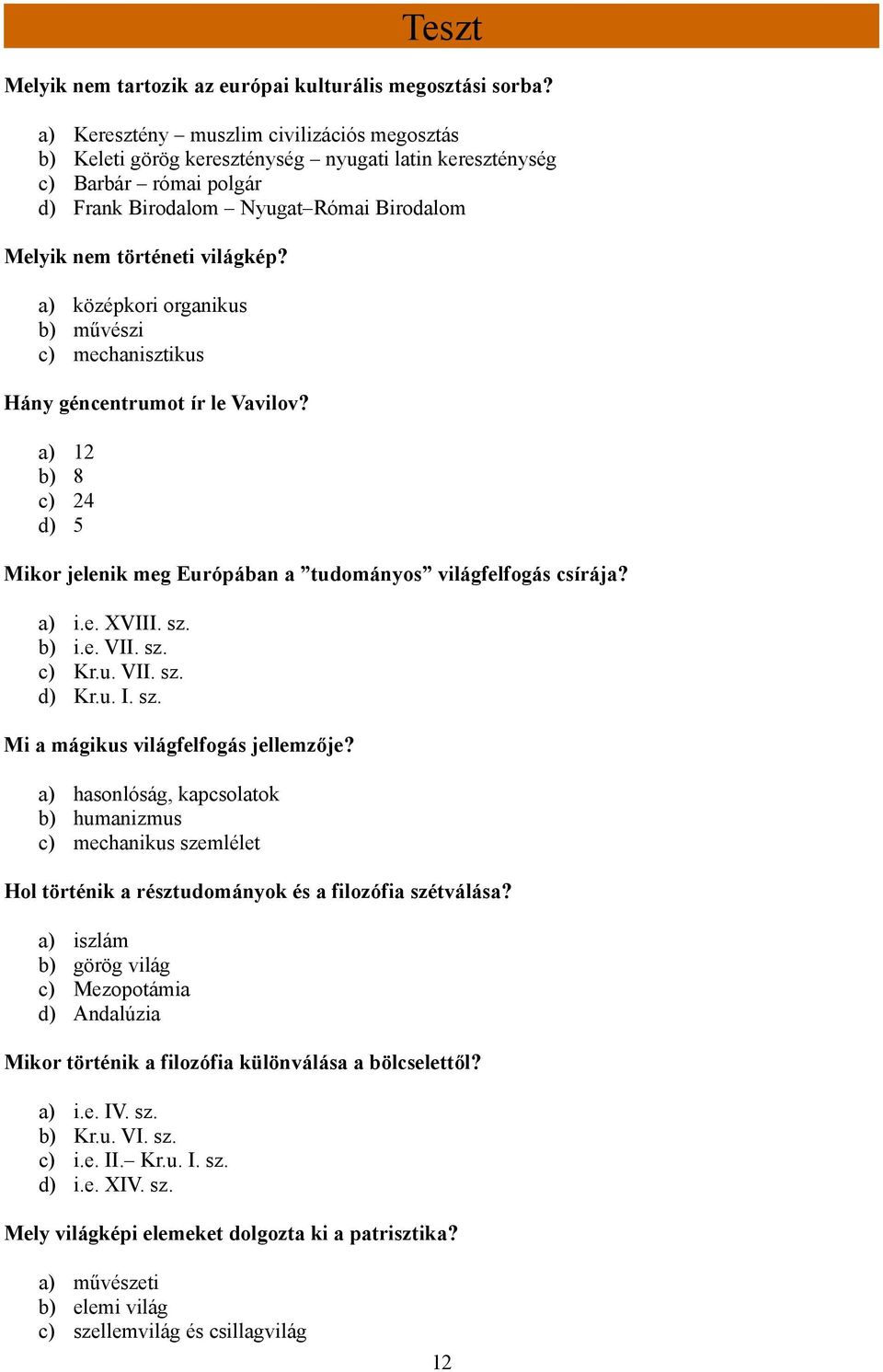 a) középkori organikus b) művészi c) mechanisztikus Hány géncentrumot ír le Vavilov? a) 12 b) 8 c) 24 d) 5 Mikor jelenik meg Európában a tudományos világfelfogás csírája? a) i.e. XVIII. sz. b) i.e. VII.