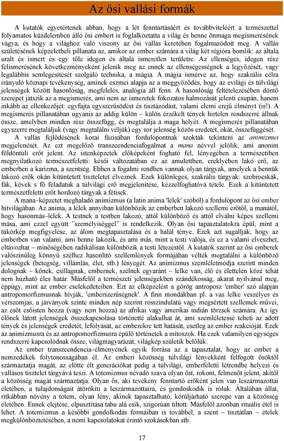 A vallás születésének képzeletbeli pillanata az, amikor az ember számára a világ két régióra bomlik: az általa uralt és ismert és egy tőle idegen és általa ismeretlen területre.