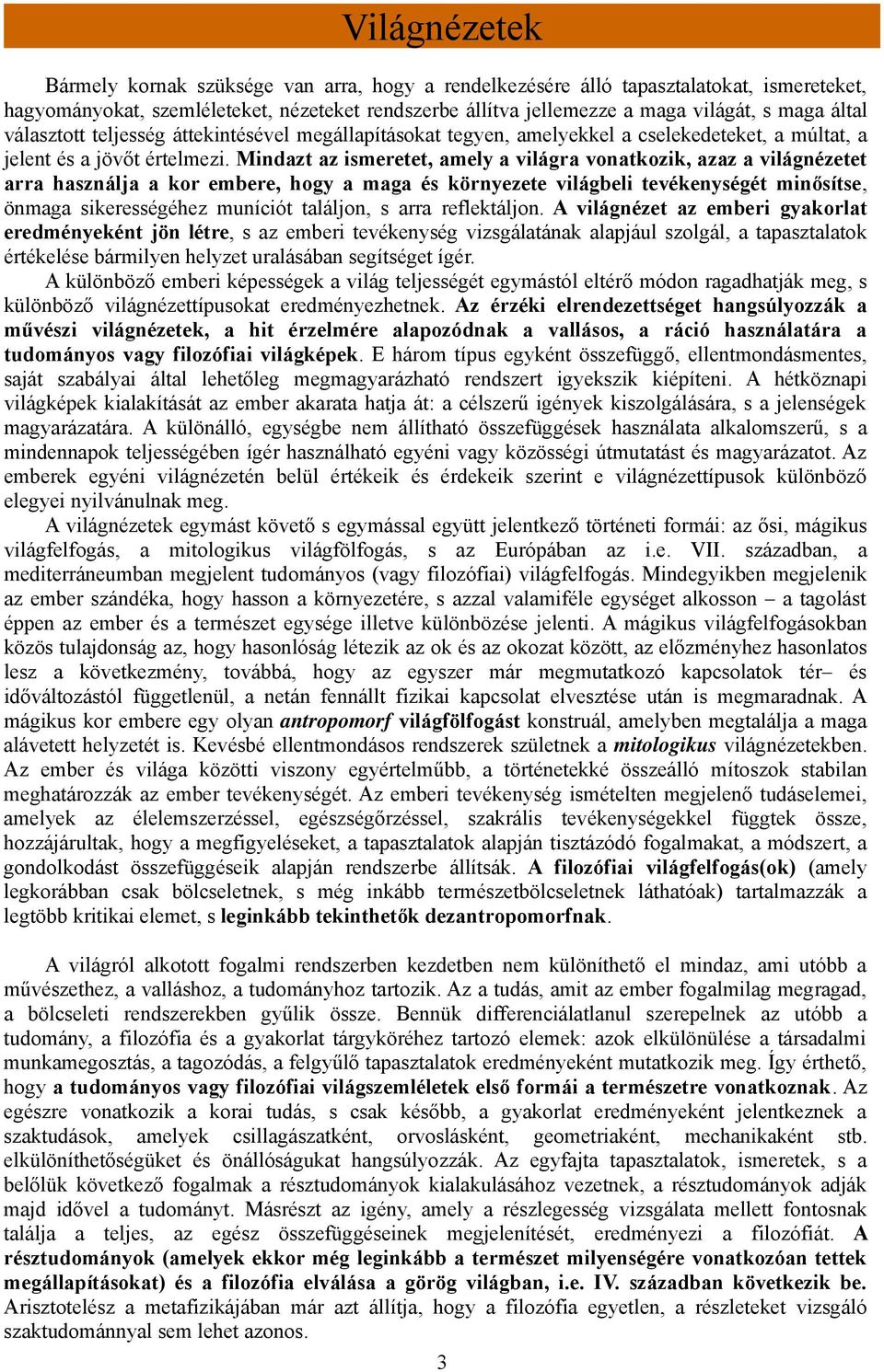 Mindazt az ismeretet, amely a világra vonatkozik, azaz a világnézetet arra használja a kor embere, hogy a maga és környezete világbeli tevékenységét minősítse, önmaga sikerességéhez muníciót