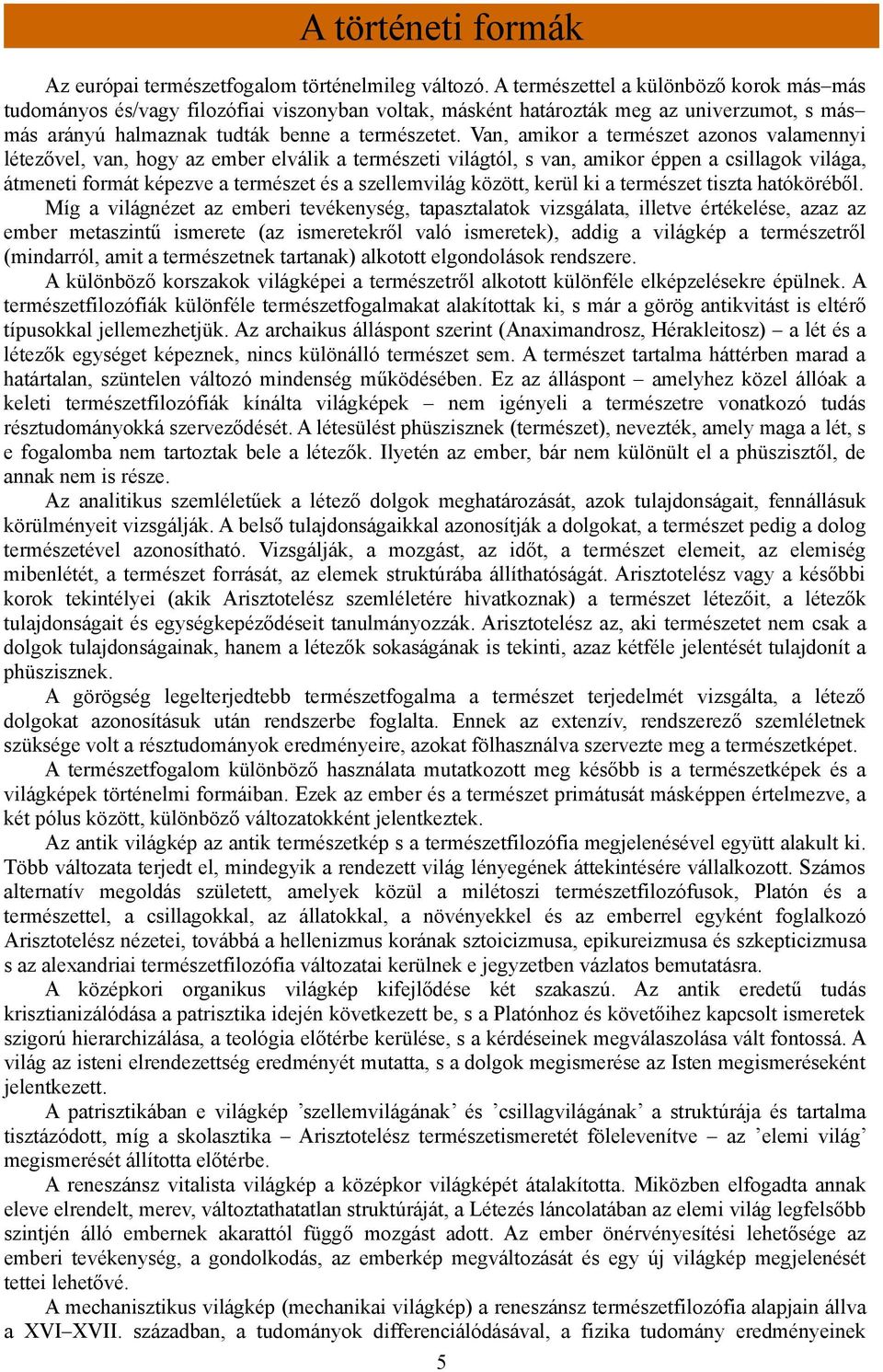 Van, amikor a természet azonos valamennyi létezővel, van, hogy az ember elválik a természeti világtól, s van, amikor éppen a csillagok világa, átmeneti formát képezve a természet és a szellemvilág