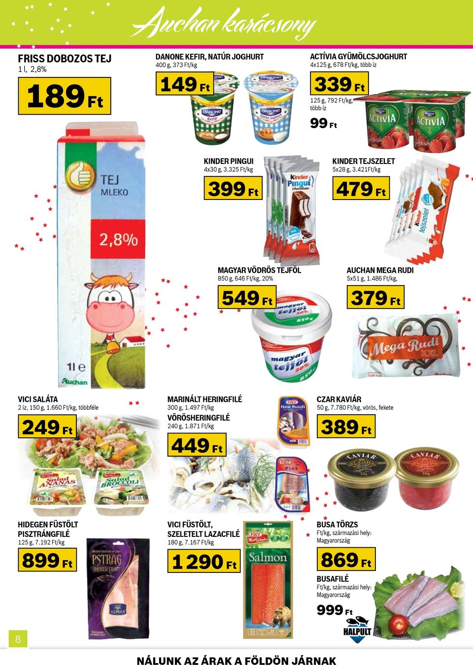 660 Ft/kg, többféle 249 Ft Marinált heringfilé 300 g, 1.497 Ft/kg Vörösheringfilé 240 g, 1.871 Ft/kg 449 Ft Czar kaviár 50 g, 7.780 Ft/kg, vörös, fekete 389 Ft Hidegen füstölt pisztrángfilé 125 g, 7.