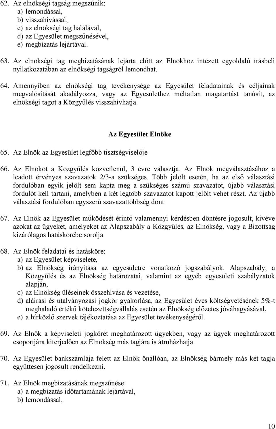 Amennyiben az elnökségi tag tevékenysége az Egyesület feladatainak és céljainak megvalósítását akadályozza, vagy az Egyesülethez méltatlan magatartást tanúsít, az elnökségi tagot a Közgyűlés