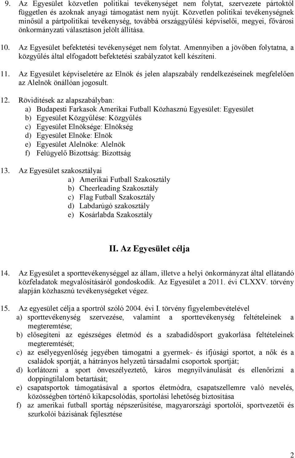 Az Egyesület befektetési tevékenységet nem folytat. Amennyiben a jövőben folytatna, a közgyűlés által elfogadott befektetési szabályzatot kell készíteni. 11.