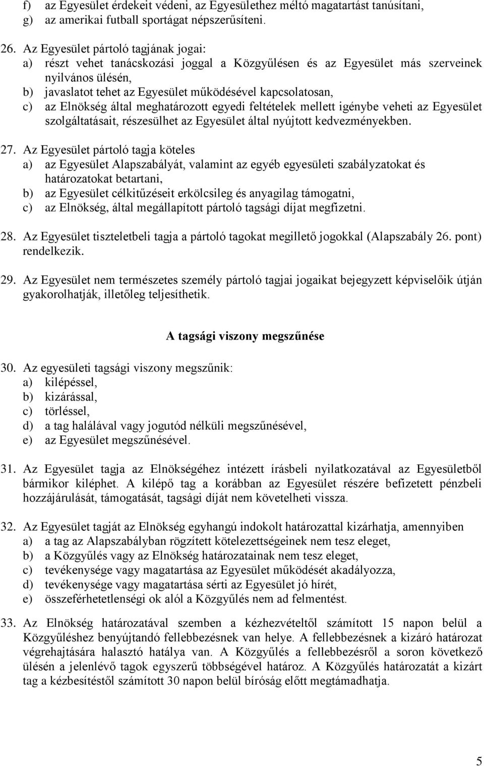 az Elnökség által meghatározott egyedi feltételek mellett igénybe veheti az Egyesület szolgáltatásait, részesülhet az Egyesület által nyújtott kedvezményekben. 27.