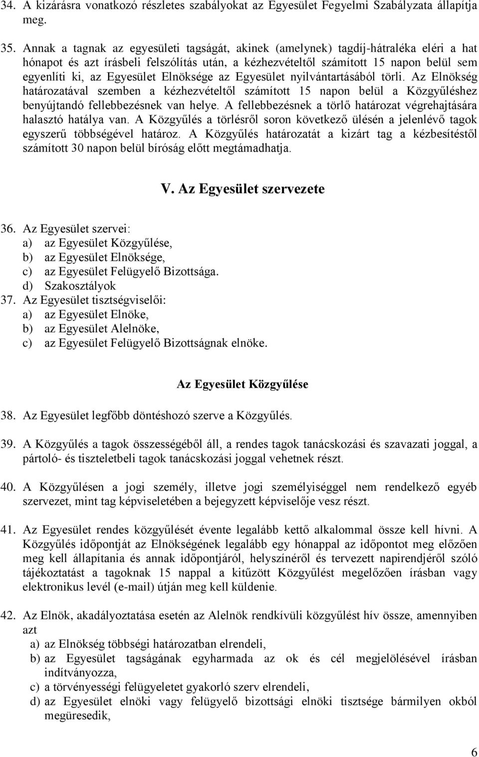 Egyesület Elnöksége az Egyesület nyilvántartásából törli. Az Elnökség határozatával szemben a kézhezvételtől számított 15 napon belül a Közgyűléshez benyújtandó fellebbezésnek van helye.