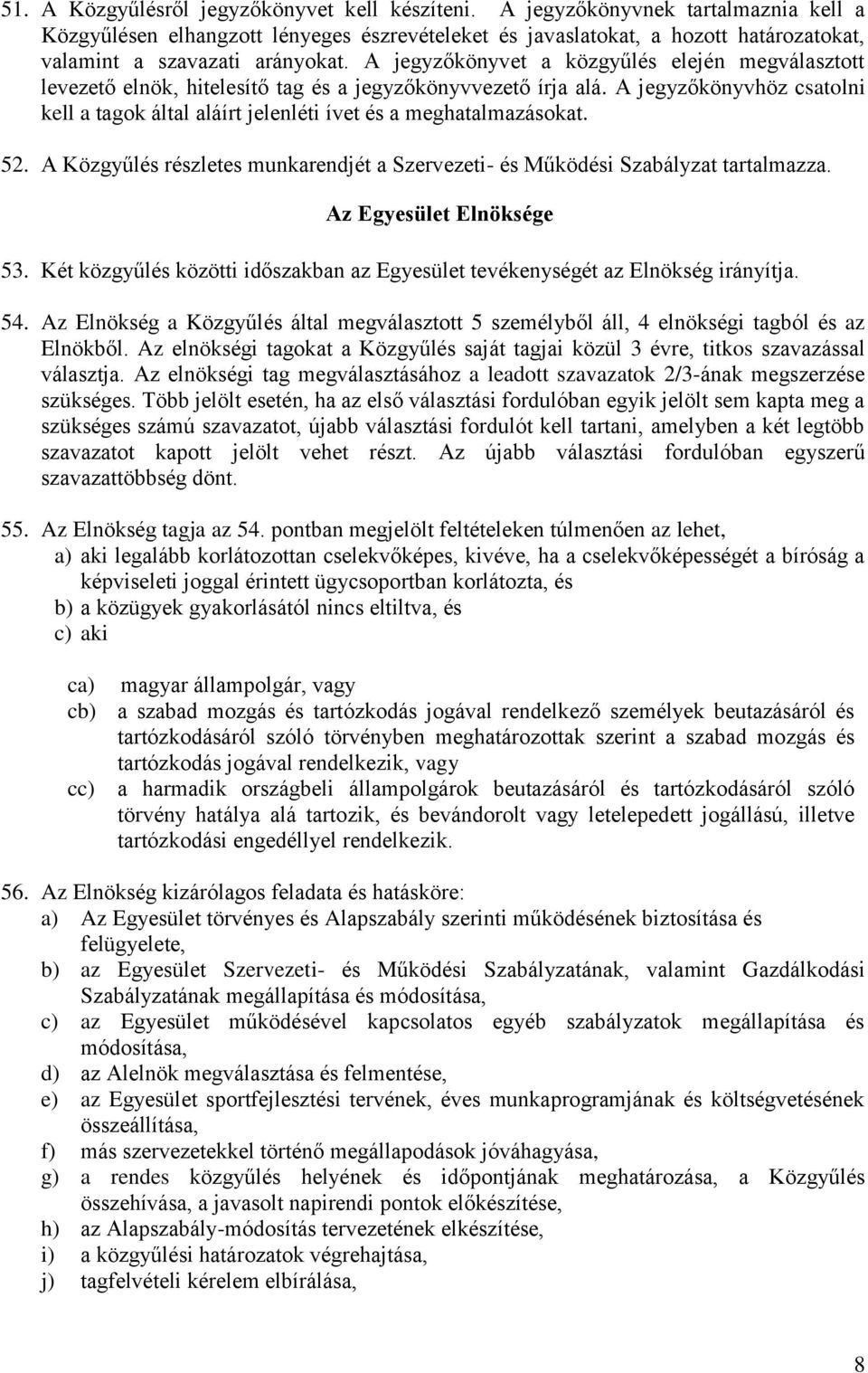 A jegyzőkönyvet a közgyűlés elején megválasztott levezető elnök, hitelesítő tag és a jegyzőkönyvvezető írja alá.