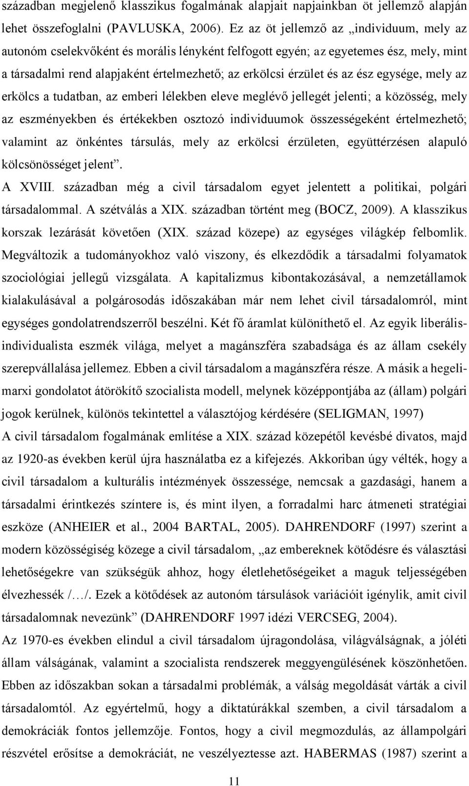 ész egysége, mely az erkölcs a tudatban, az emberi lélekben eleve meglévő jellegét jelenti; a közösség, mely az eszményekben és értékekben osztozó individuumok összességeként értelmezhető; valamint