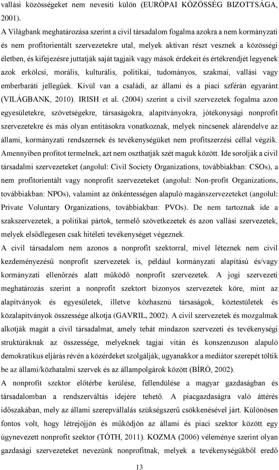 juttatják saját tagjaik vagy mások érdekeit és értékrendjét legyenek azok erkölcsi, morális, kulturális, politikai, tudományos, szakmai, vallási vagy emberbaráti jellegűek.