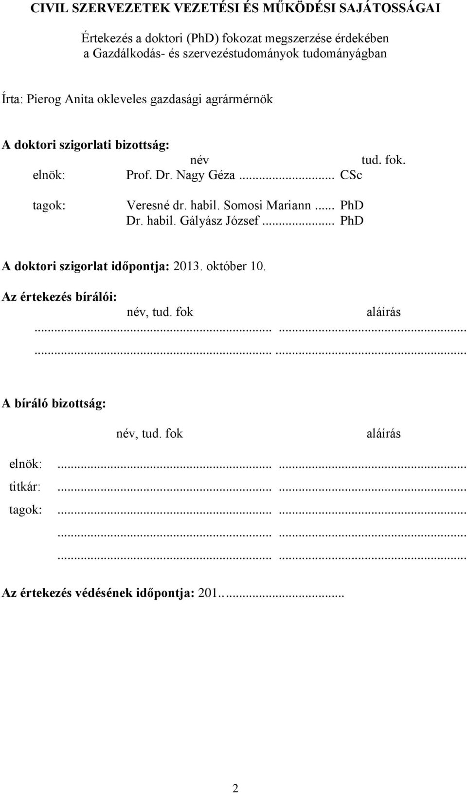 .. CSc tagok: Veresné dr. habil. Somosi Mariann... PhD Dr. habil. Gályász József... PhD A doktori szigorlat időpontja: 2013. október 10.