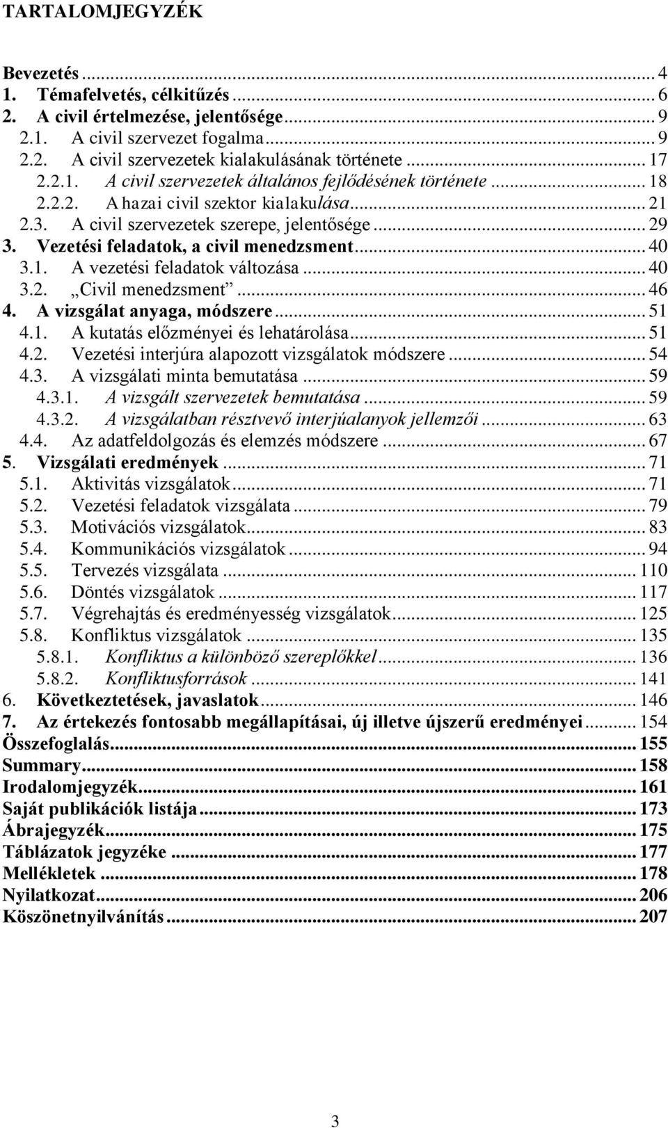 Vezetési feladatok, a civil menedzsment... 40 3.1. A vezetési feladatok változása... 40 3.2. Civil menedzsment... 46 4. A vizsgálat anyaga, módszere... 51 4.1. A kutatás előzményei és lehatárolása.