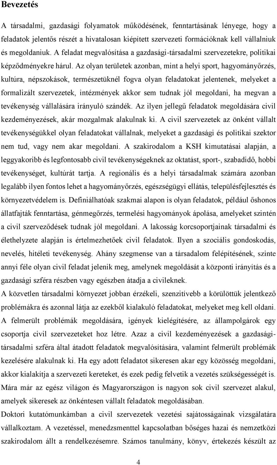 Az olyan területek azonban, mint a helyi sport, hagyományőrzés, kultúra, népszokások, természetüknél fogva olyan feladatokat jelentenek, melyeket a formalizált szervezetek, intézmények akkor sem