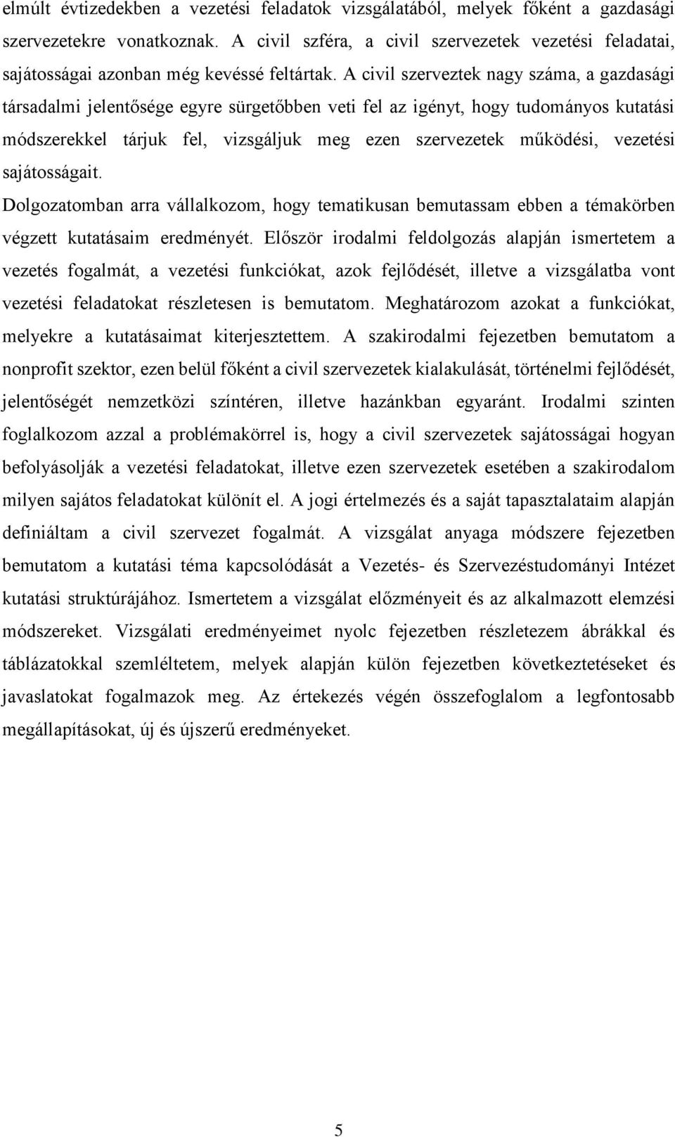 A civil szerveztek nagy száma, a gazdasági társadalmi jelentősége egyre sürgetőbben veti fel az igényt, hogy tudományos kutatási módszerekkel tárjuk fel, vizsgáljuk meg ezen szervezetek működési,