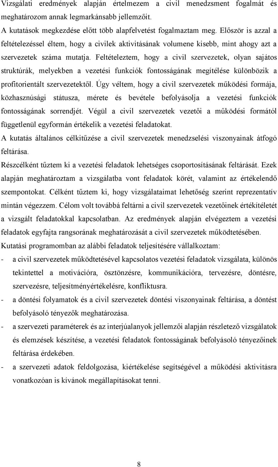 Feltételeztem, hogy a civil szervezetek, olyan sajátos struktúrák, melyekben a vezetési funkciók fontosságának megítélése különbözik a profitorientált szervezetektől.