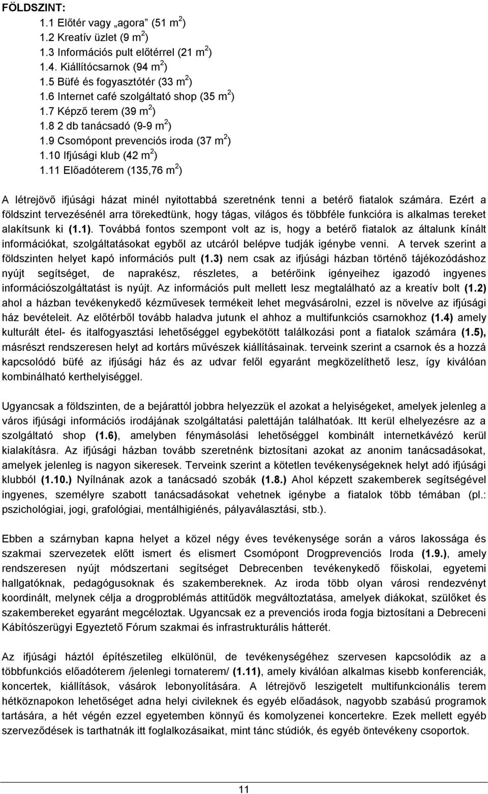 11 Előadóterem (135,76 m 2 ) A létrejövő ifjúsági házat minél nyitottabbá szeretnénk tenni a betérő fiatalok számára.