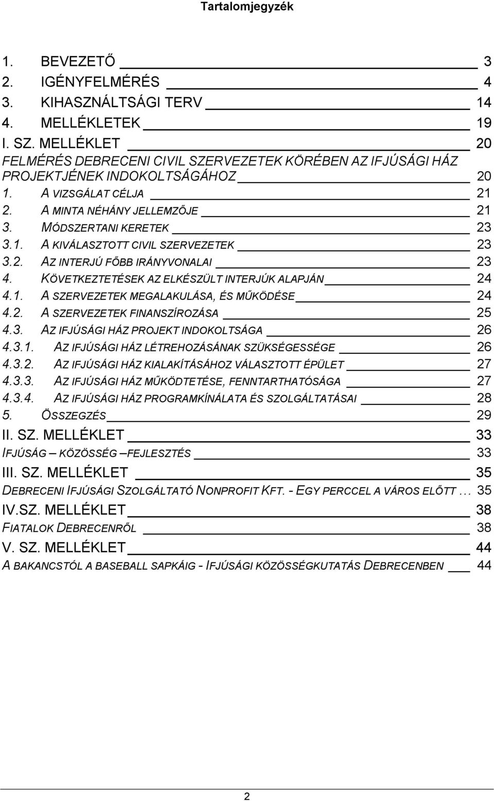 2. AZ INTERJÚ FŐBB IRÁNYVONALAI 23 4. KÖVETKEZTETÉSEK AZ ELKÉSZÜLT INTERJÚK ALAPJÁN 24 4.1. A SZERVEZETEK MEGALAKULÁSA, ÉS MŰKÖDÉSE 24 4.2. A SZERVEZETEK FINANSZÍROZÁSA 25 4.3. AZ IFJÚSÁGI HÁZ PROJEKT INDOKOLTSÁGA 26 4.