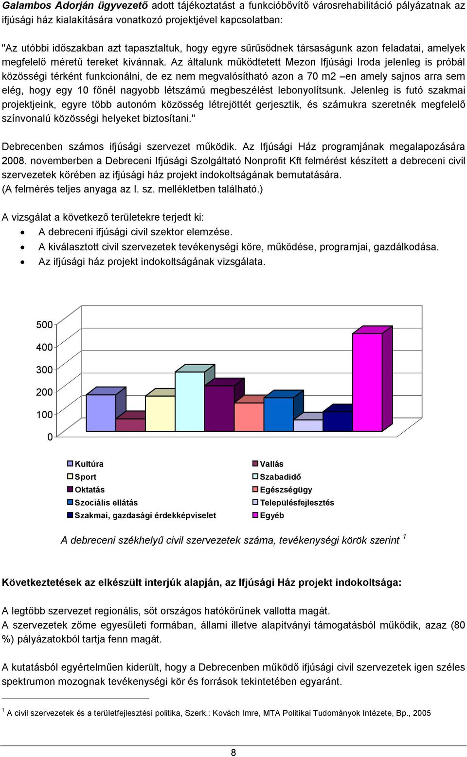 Az általunk működtetett Mezon Ifjúsági Iroda jelenleg is próbál közösségi térként funkcionálni, de ez nem megvalósítható azon a 70 m2 en amely sajnos arra sem elég, hogy egy 10 főnél nagyobb létszámú