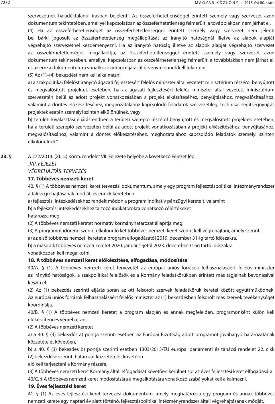 (4) Ha az összeférhetetlenséget az összeférhetetlenséggel érintett személy vagy szervezet nem jelenti be, bárki jogosult az összeférhetetlenség megállapítását az irányító hatóságnál illetve az alapok