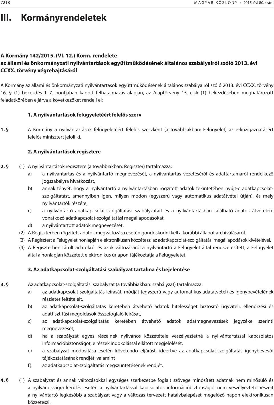 törvény végrehajtásáról A Kormány az állami és önkormányzati nyilvántartások együttműködésének általános szabályairól szóló 2013. évi CCXX. törvény 16. (1) bekezdés 1 7.