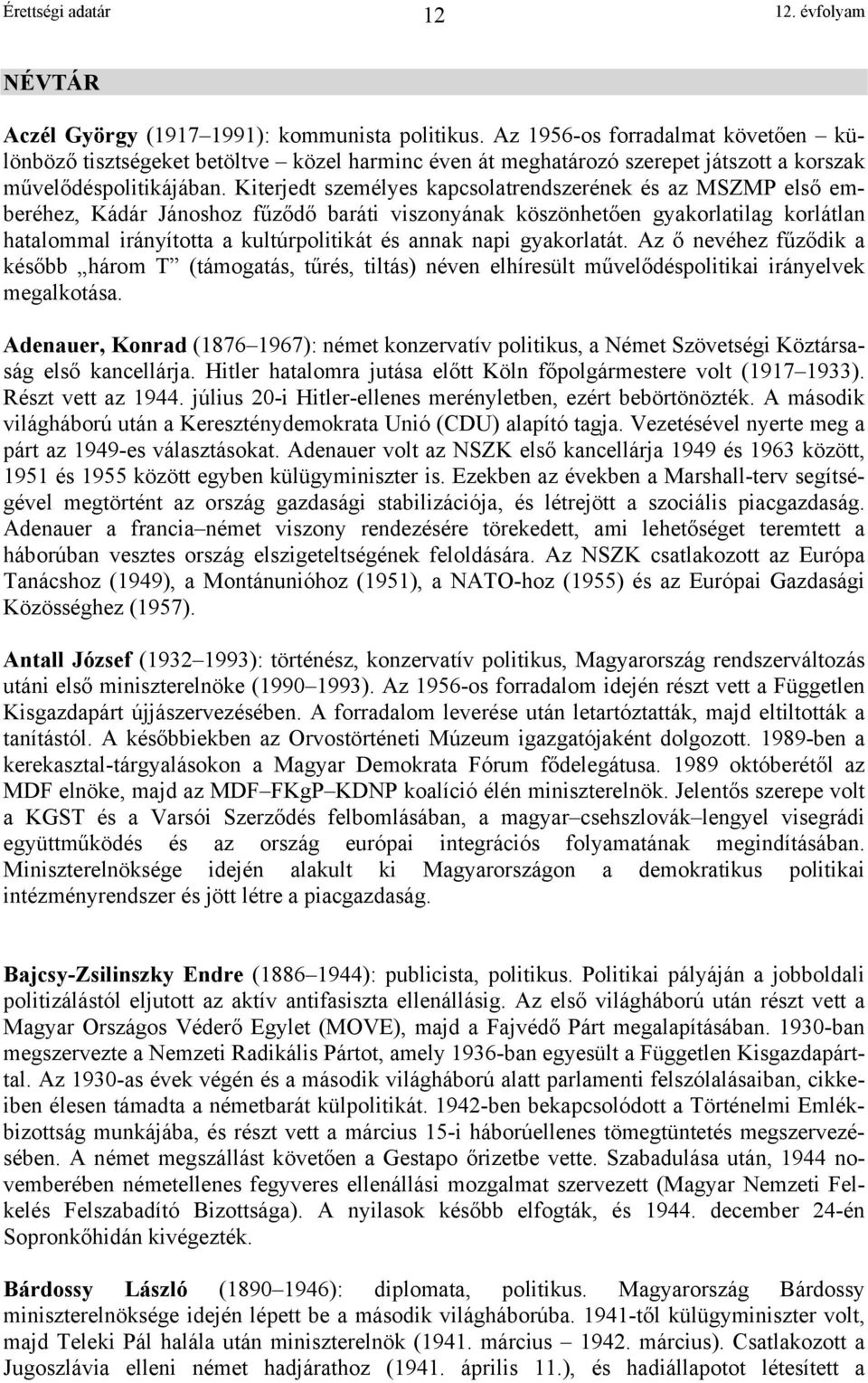 Kiterjedt személyes kapcsolatrendszerének és az MSZMP első emberéhez, Kádár Jánoshoz fűződő baráti viszonyának köszönhetően gyakorlatilag korlátlan hatalommal irányította a kultúrpolitikát és annak