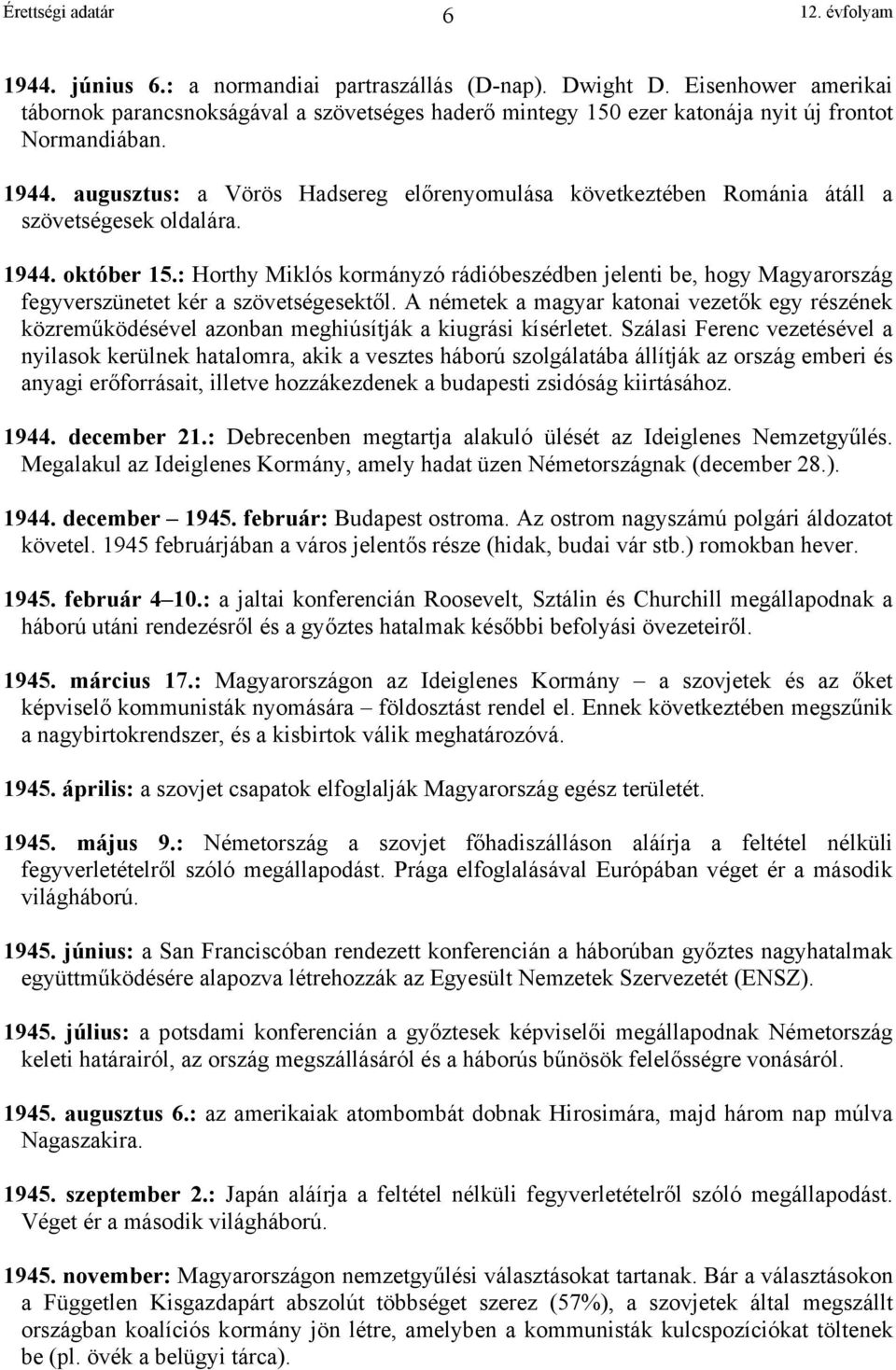 A németek a magyar katonai vezetők egy részének közreműködésével azonban meghiúsítják a kiugrási kísérletet.