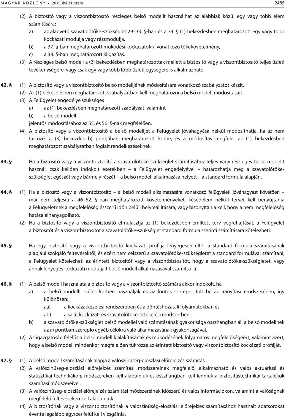 (1) bekezdésben meghatározott egy vagy több kockázati modulja vagy részmodulja, b) a 37. -ban meghatározott működési kockázatokra vonatkozó tőkekövetelmény, c) a 38. -ban meghatározott kiigazítás.