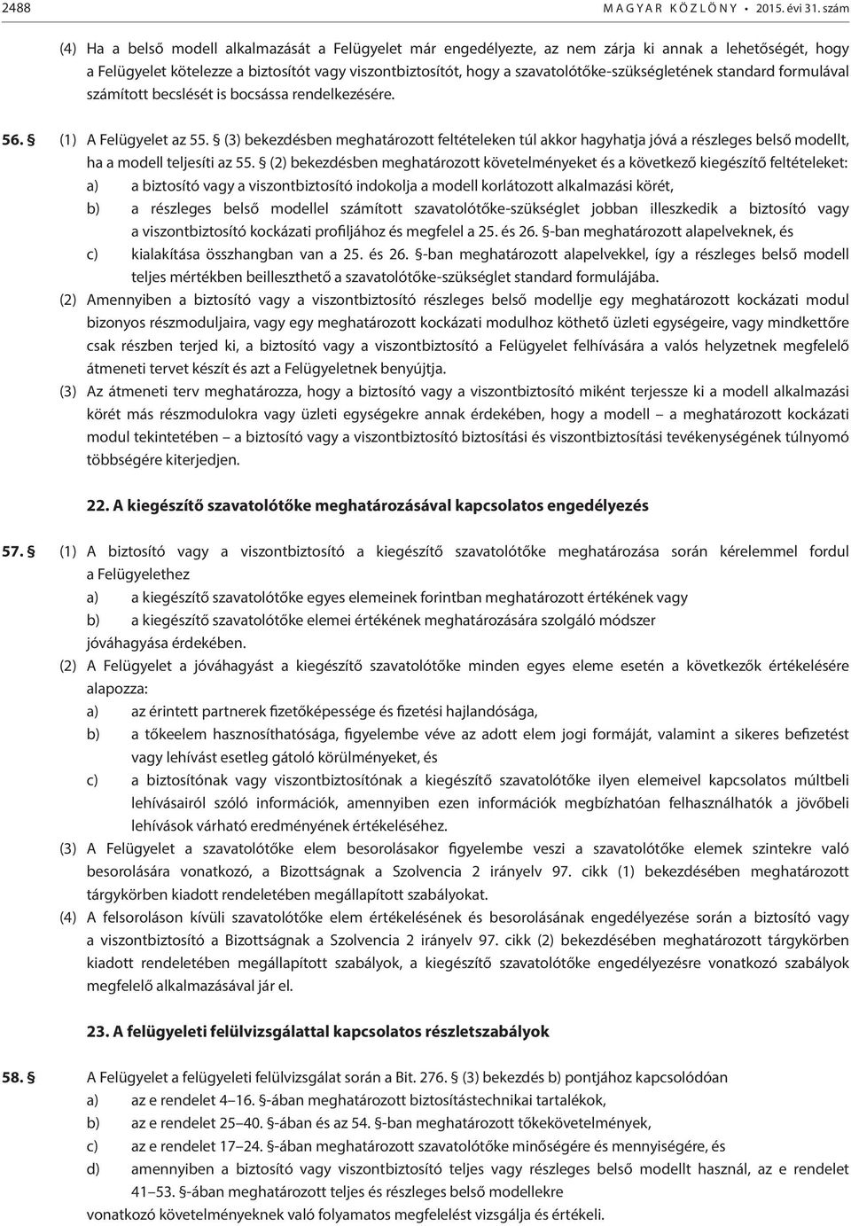 szavatolótőke-szükségletének standard formulával számított becslését is bocsássa rendelkezésére. 56. (1) A Felügyelet az 55.