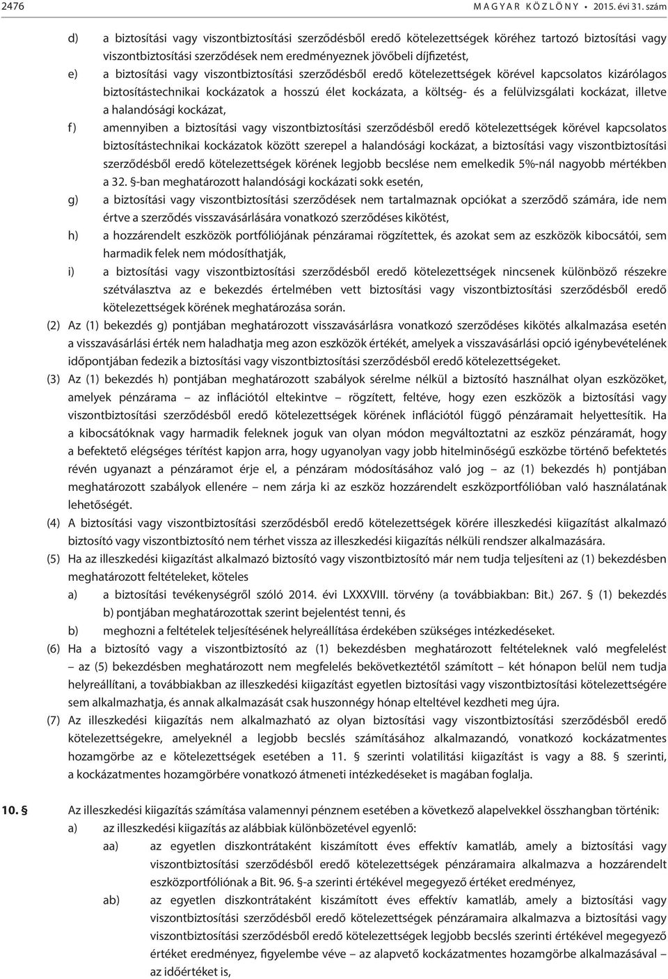 biztosítási vagy viszontbiztosítási szerződésből eredő kötelezettségek körével kapcsolatos kizárólagos biztosítástechnikai kockázatok a hosszú élet kockázata, a költség- és a felülvizsgálati