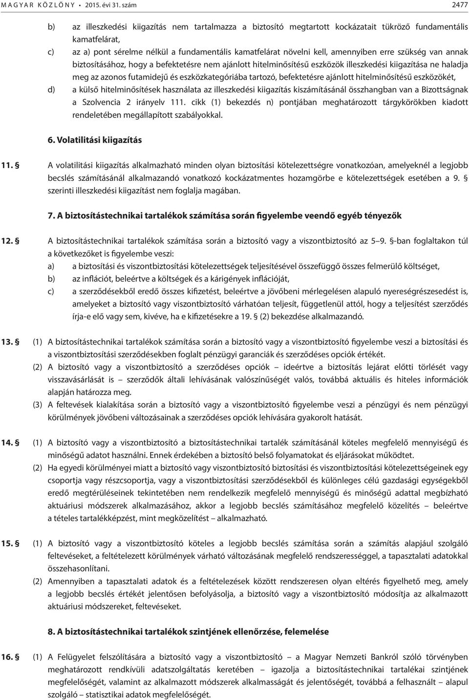 amennyiben erre szükség van annak biztosításához, hogy a befektetésre nem ajánlott hitelminősítésű eszközök illeszkedési kiigazítása ne haladja meg az azonos futamidejű és eszközkategóriába tartozó,