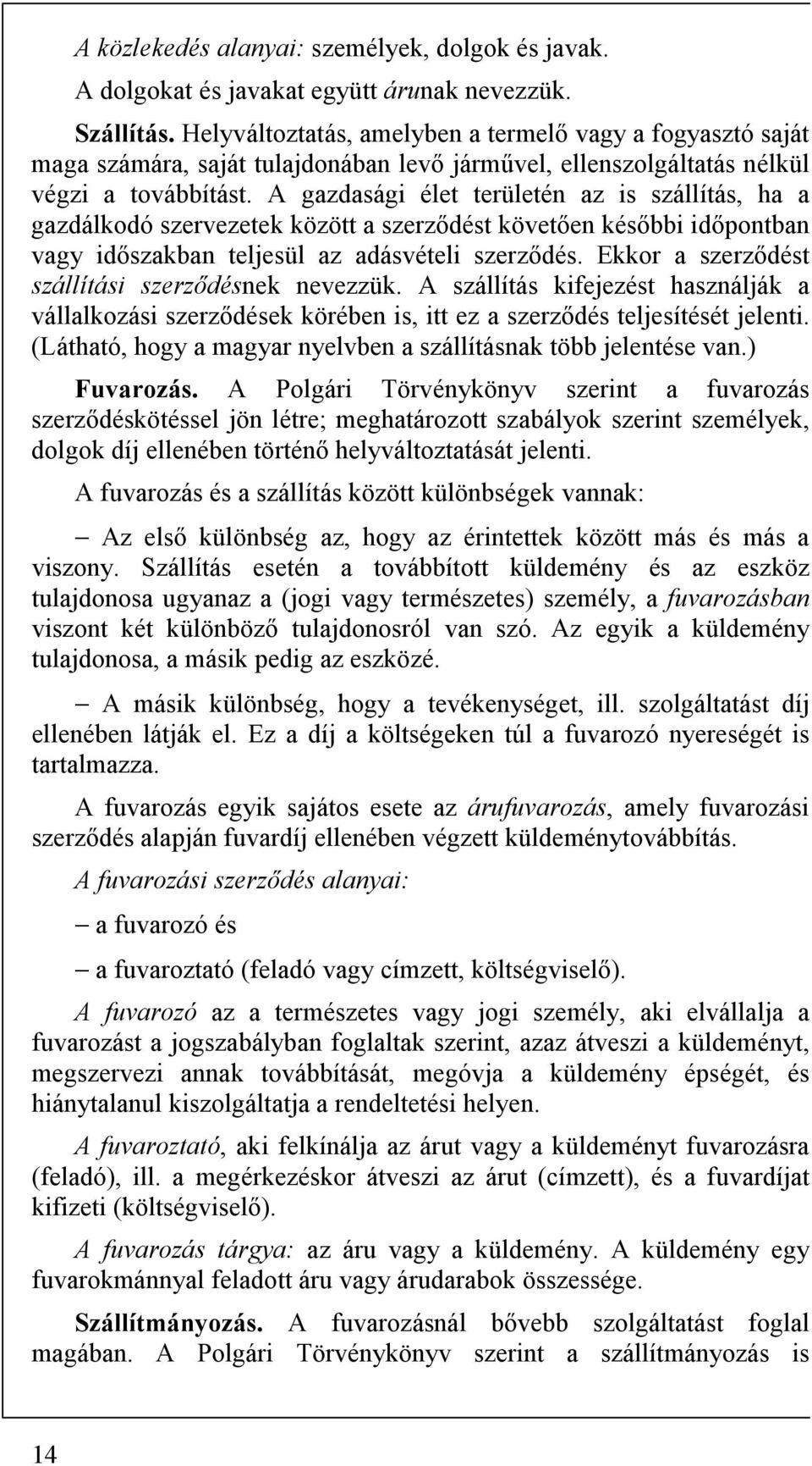 A gazdasági élet területén az is szállítás, ha a gazdálkodó szervezetek között a szerződést követően későbbi időpontban vagy időszakban teljesül az adásvételi szerződés.