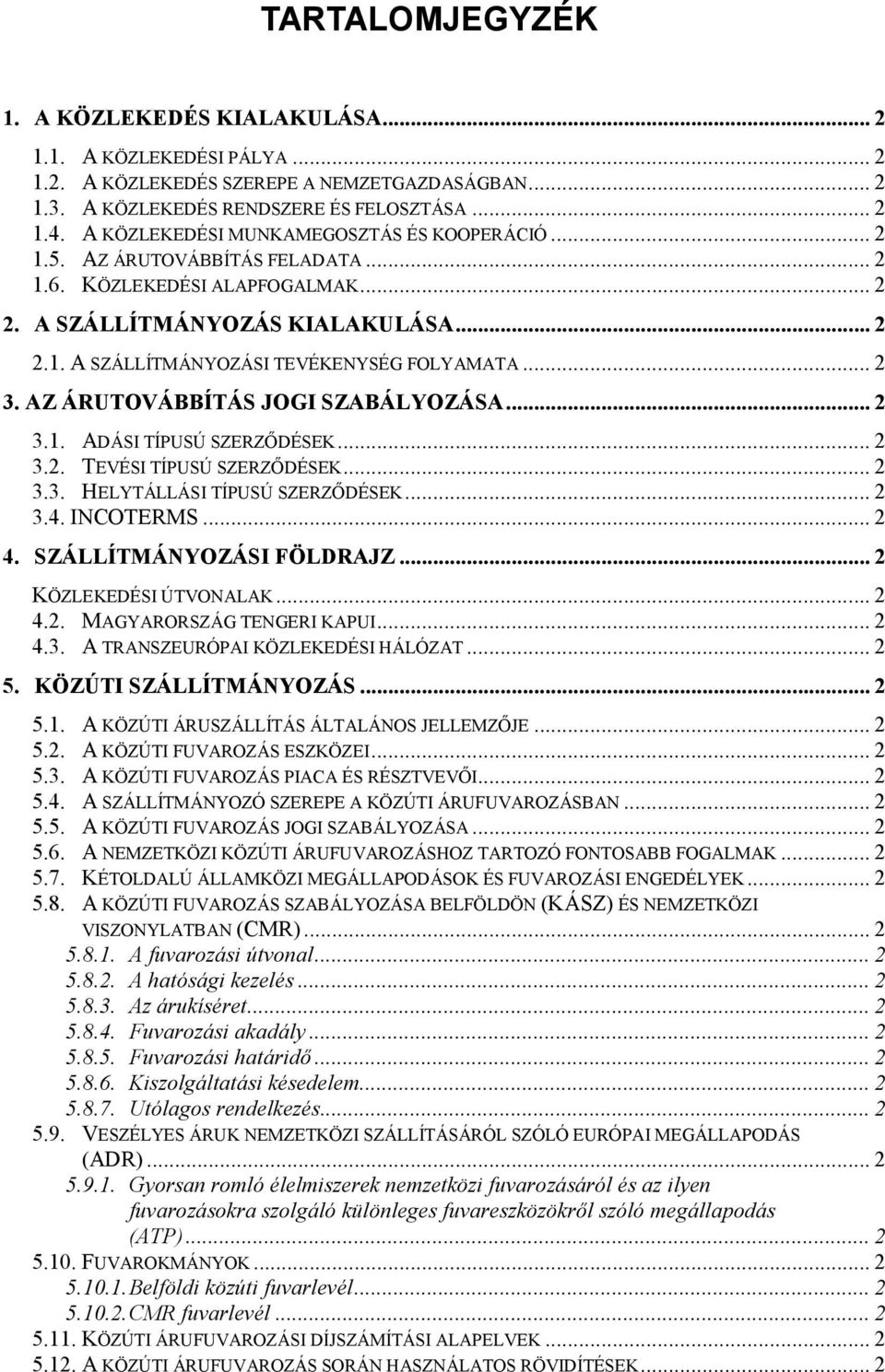 .. 2 3. AZ ÁRUTOVÁBBÍTÁS JOGI SZABÁLYOZÁSA... 2 3.1. ADÁSI TÍPUSÚ SZERZŐDÉSEK... 2 3.2. TEVÉSI TÍPUSÚ SZERZŐDÉSEK... 2 3.3. HELYTÁLLÁSI TÍPUSÚ SZERZŐDÉSEK... 2 3.4. INCOTERMS... 2 4.