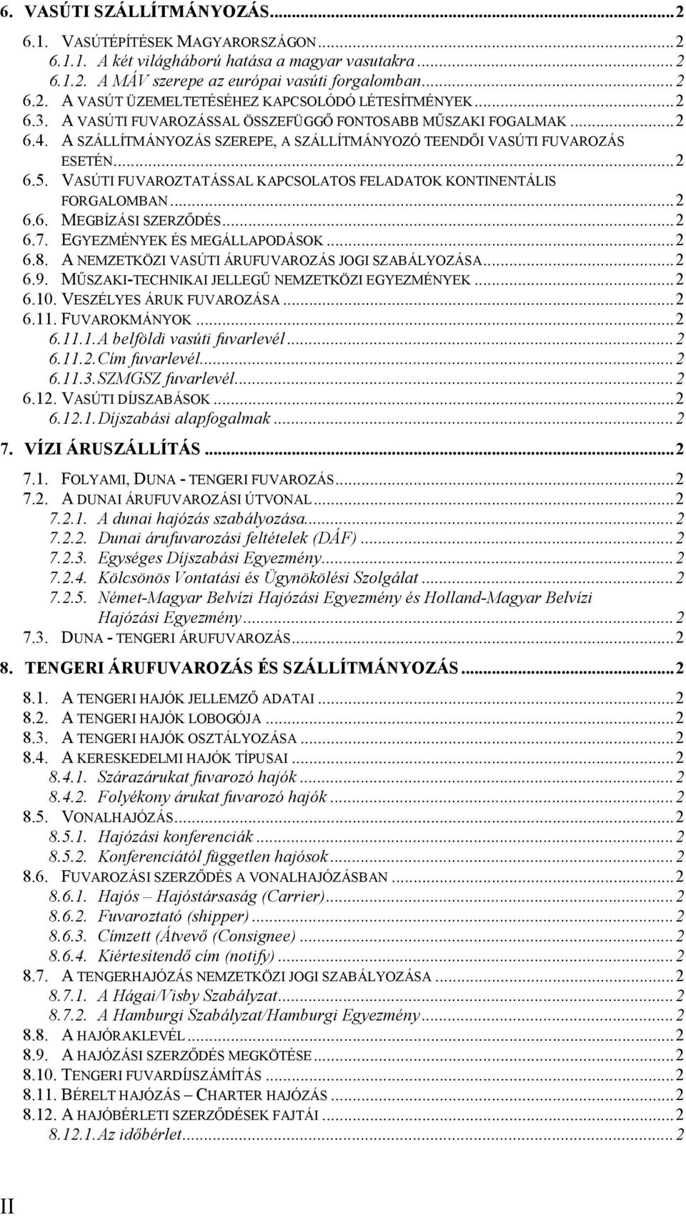 VASÚTI FUVAROZTATÁSSAL KAPCSOLATOS FELADATOK KONTINENTÁLIS FORGALOMBAN...2 6.6. MEGBÍZÁSI SZERZŐDÉS...2 6.7. EGYEZMÉNYEK ÉS MEGÁLLAPODÁSOK...2 6.8. A NEMZETKÖZI VASÚTI ÁRUFUVAROZÁS JOGI SZABÁLYOZÁSA.