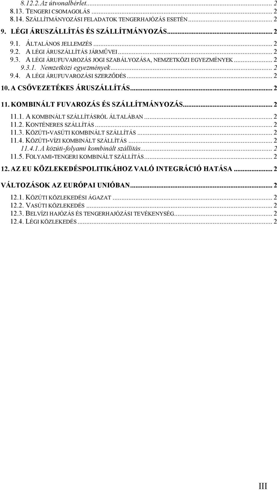 KOMBINÁLT FUVAROZÁS ÉS SZÁLLÍTMÁNYOZÁS... 2 11.1. A KOMBINÁLT SZÁLLÍTÁSRÓL ÁLTALÁBAN... 2 11.2. KONTÉNERES SZÁLLÍTÁS... 2 11.3. KÖZÚTI-VASÚTI KOMBINÁLT SZÁLLÍTÁS... 2 11.4.