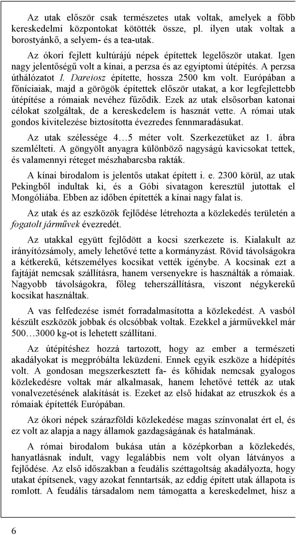 Európában a főníciaiak, majd a görögök építettek először utakat, a kor legfejlettebb útépítése a rómaiak nevéhez fűződik.