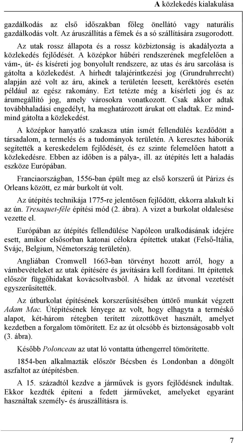 A középkor hűbéri rendszerének megfelelően a vám-, út- és kíséreti jog bonyolult rendszere, az utas és áru sarcolása is gátolta a közlekedést.