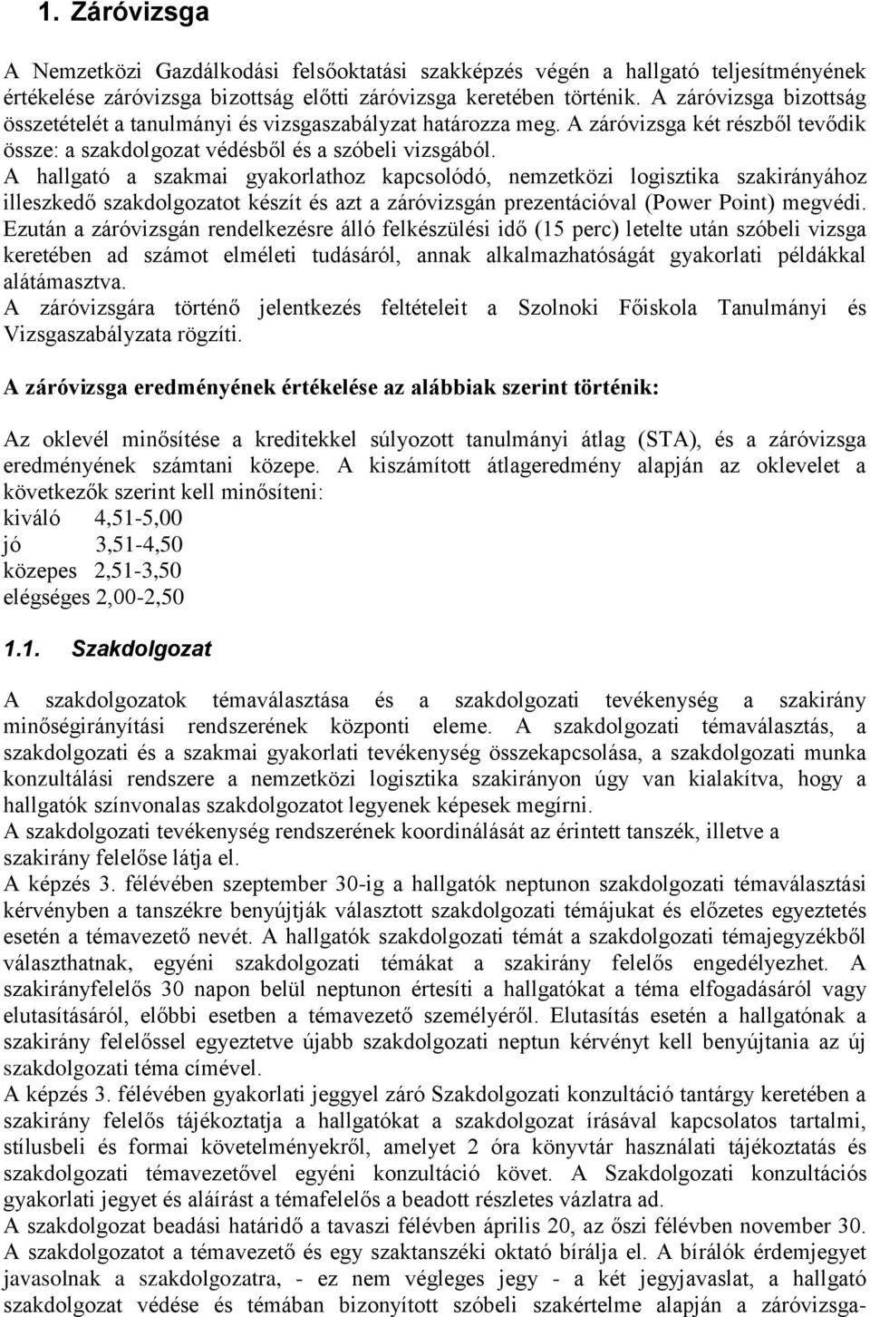 A hallgató a szakmai gyakorlathoz kapcsolódó, nemzetközi logisztika szakirányához illeszkedő szakdolgozatot készít és azt a záróvizsgán prezentációval (Power Point) megvédi.