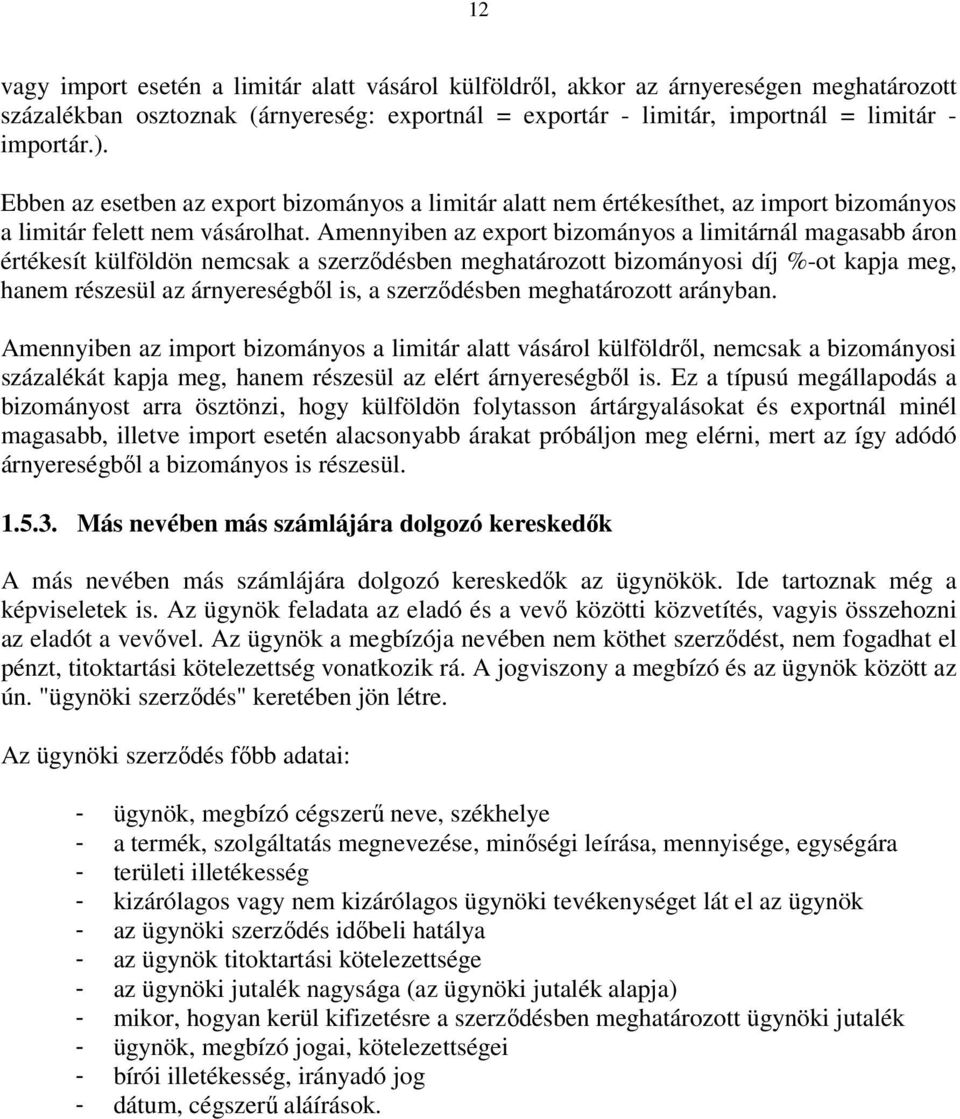 Amennyiben az export bizományos a limitárnál magasabb áron értékesít külföldön nemcsak a szerződésben meghatározott bizományosi díj %-ot kapja meg, hanem részesül az árnyereségből is, a szerződésben