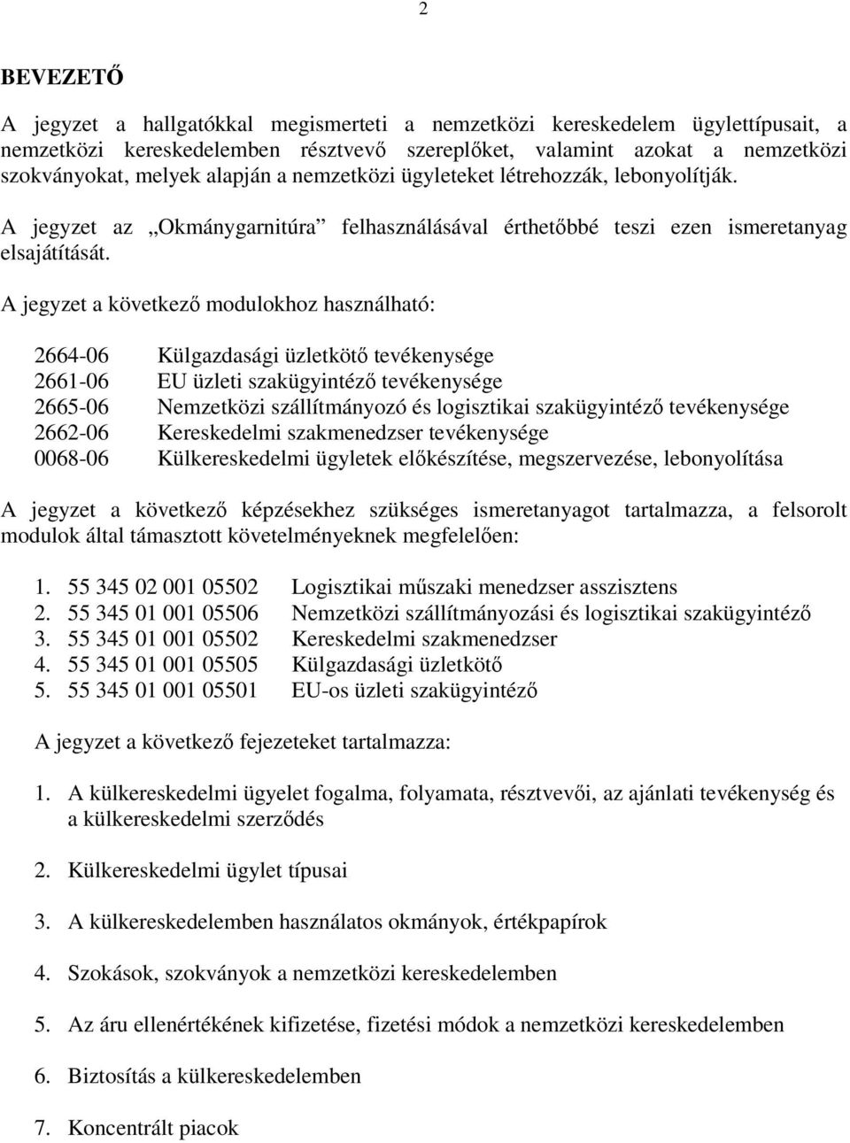 A jegyzet a következő modulokhoz használható: 2664-06 Külgazdasági üzletkötő tevékenysége 2661-06 EU üzleti szakügyintéző tevékenysége 2665-06 Nemzetközi szállítmányozó és logisztikai szakügyintéző