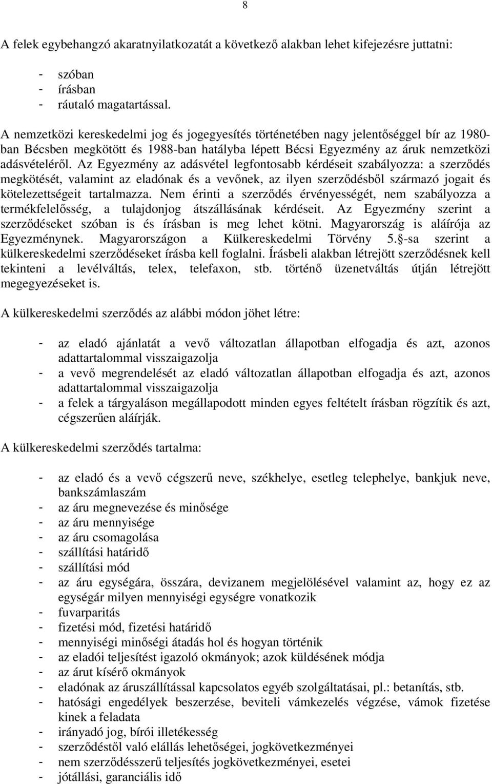 Az Egyezmény az adásvétel legfontosabb kérdéseit szabályozza: a szerződés megkötését, valamint az eladónak és a vevőnek, az ilyen szerződésből származó jogait és kötelezettségeit tartalmazza.