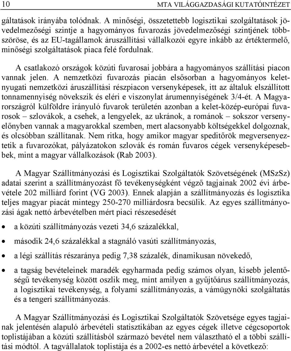 az értéktermelő, minőségi szolgáltatások piaca felé fordulnak. A csatlakozó országok közúti fuvarosai jobbára a hagyományos szállítási piacon vannak jelen.