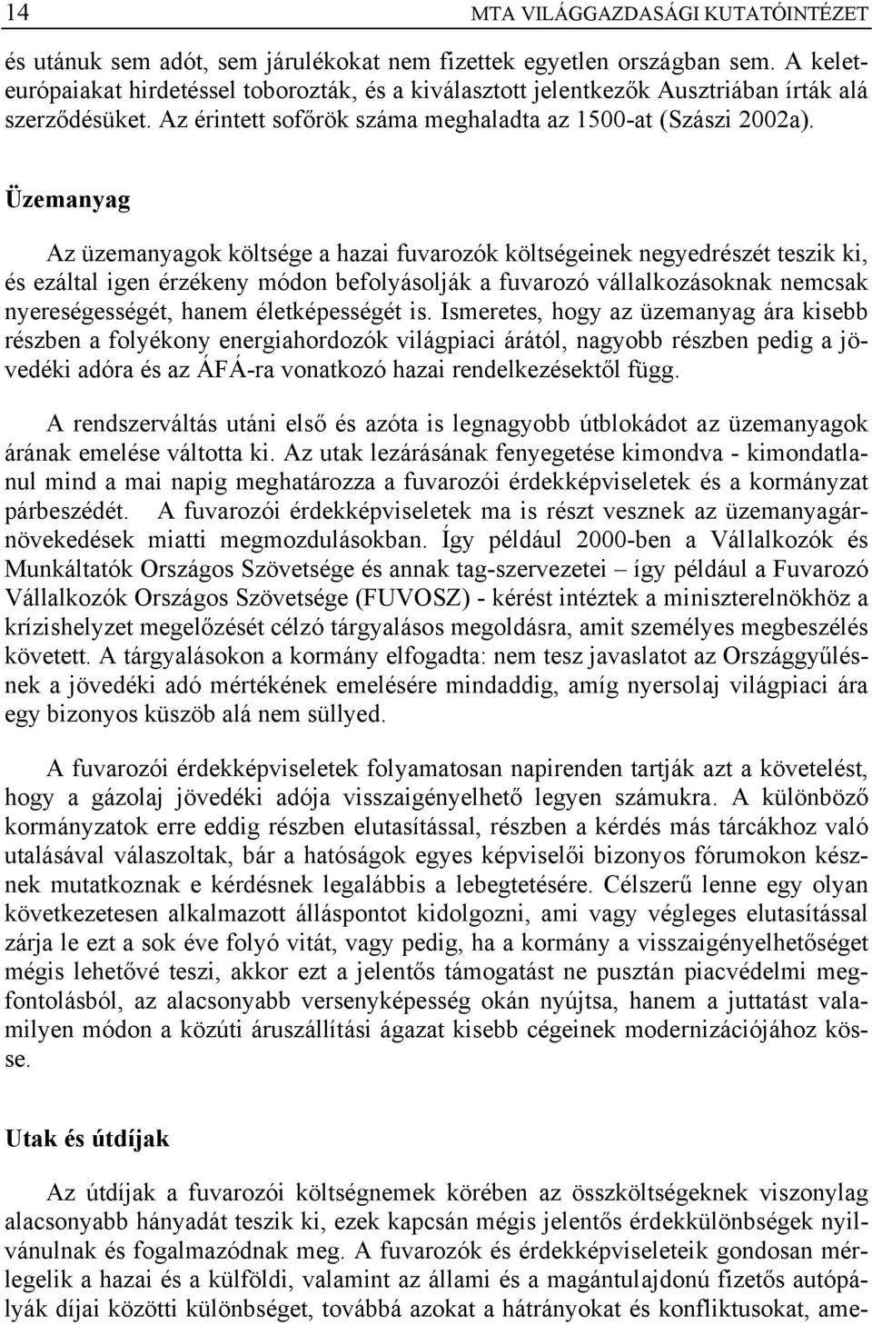 Üzemanyag Az üzemanyagok költsége a hazai fuvarozók költségeinek negyedrészét teszik ki, és ezáltal igen érzékeny módon befolyásolják a fuvarozó vállalkozásoknak nemcsak nyereségességét, hanem