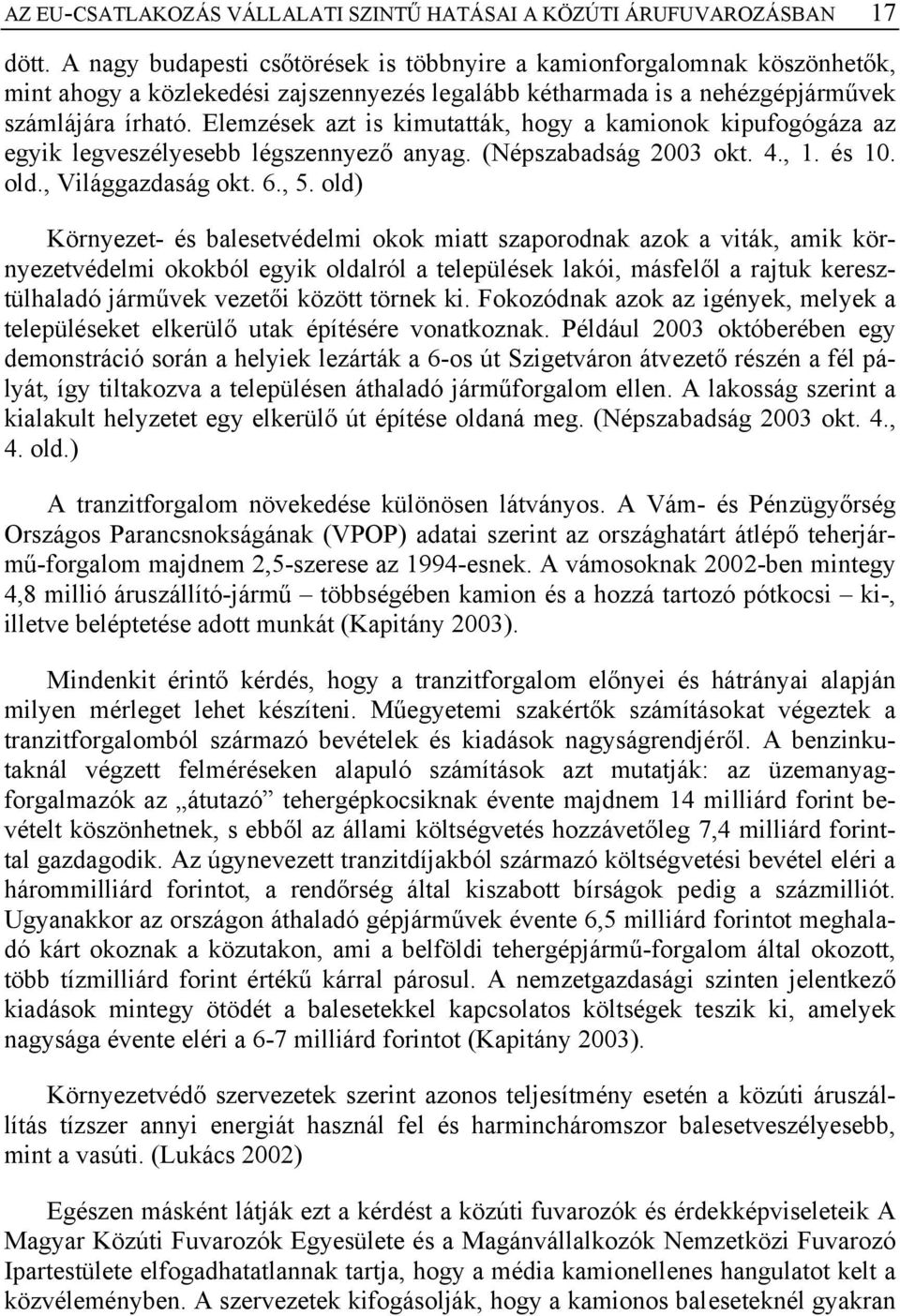 Elemzések azt is kimutatták, hogy a kamionok kipufogógáza az egyik legveszélyesebb légszennyező anyag. (Népszabadság 2003 okt. 4., 1. és 10. old., Világgazdaság okt. 6., 5.