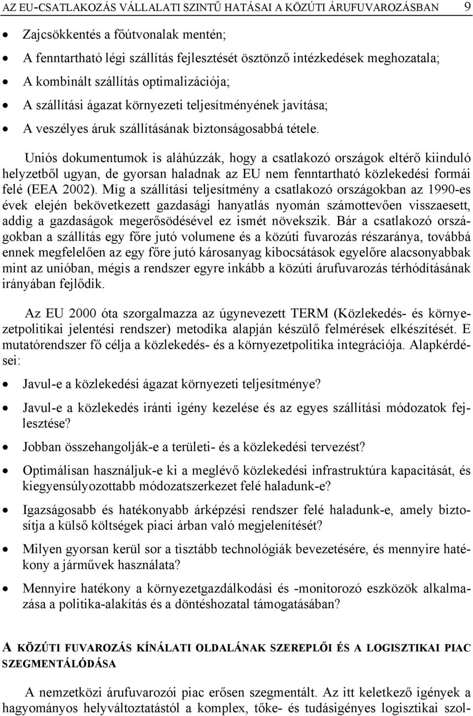 Uniós dokumentumok is aláhúzzák, hogy a csatlakozó országok eltérő kiinduló helyzetből ugyan, de gyorsan haladnak az EU nem fenntartható közlekedési formái felé (EEA 2002).