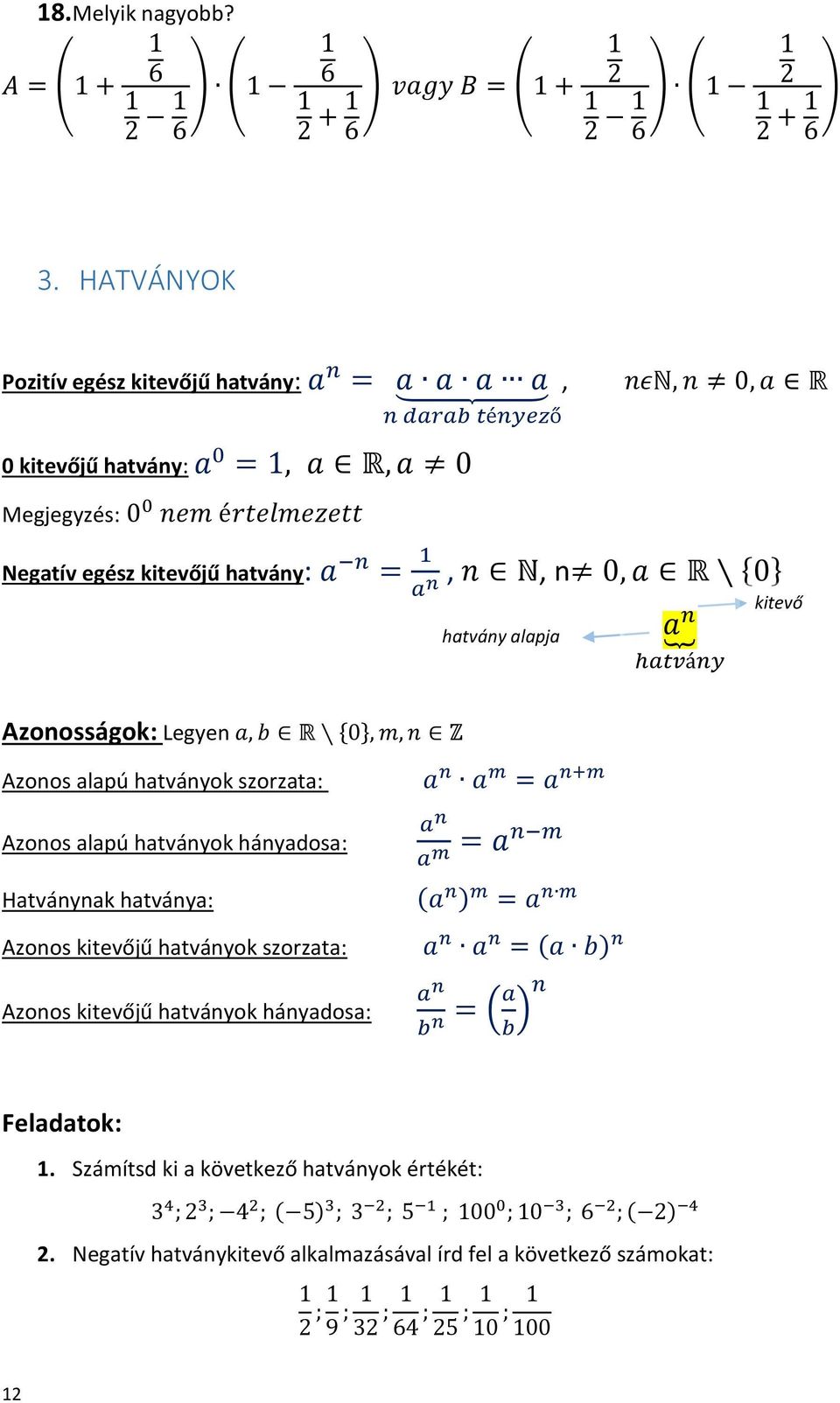 n N, n 0, a R {0} a hatvány alapja a n hatvány kitevő Azonosságok: Legyen a, b R {0}, m, n Z Azonos alapú hatványok szorzata: Azonos alapú hatványok hányadosa: Hatványnak hatványa: Azonos kitevőjű