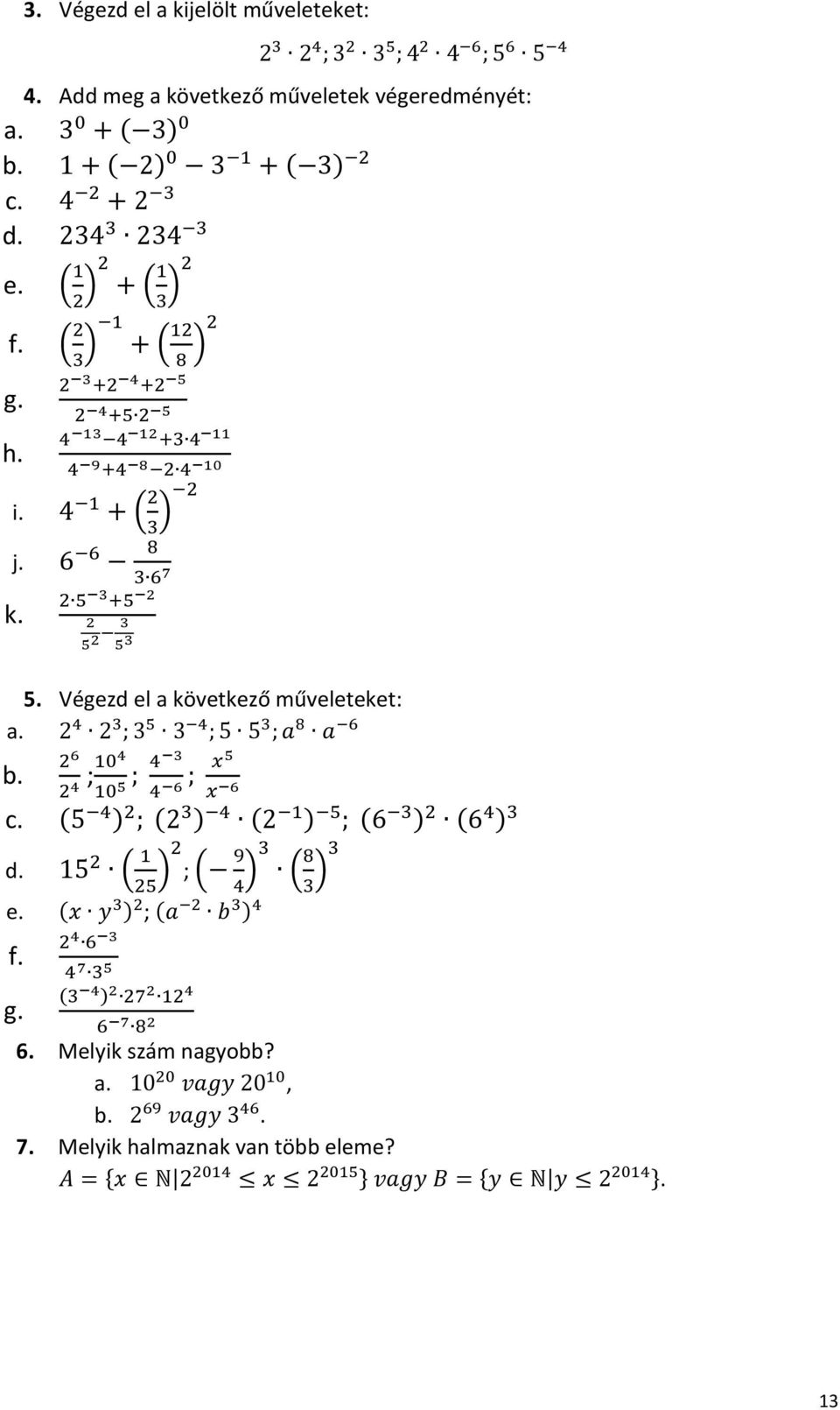 Végezd el a következő műveleteket: a. 2 4 2 3 ; 3 5 3 4 ; 5 5 3 ; a 8 a 6 b. 2 6 2 4 ;104 ; 4 3 x5 ; 10 5 4 6 x 6 c. (5 4 ) 2 ; (2 3 ) 4 (2 1 ) 5 ; (6 3 ) 2 (6 4 ) 3 d.