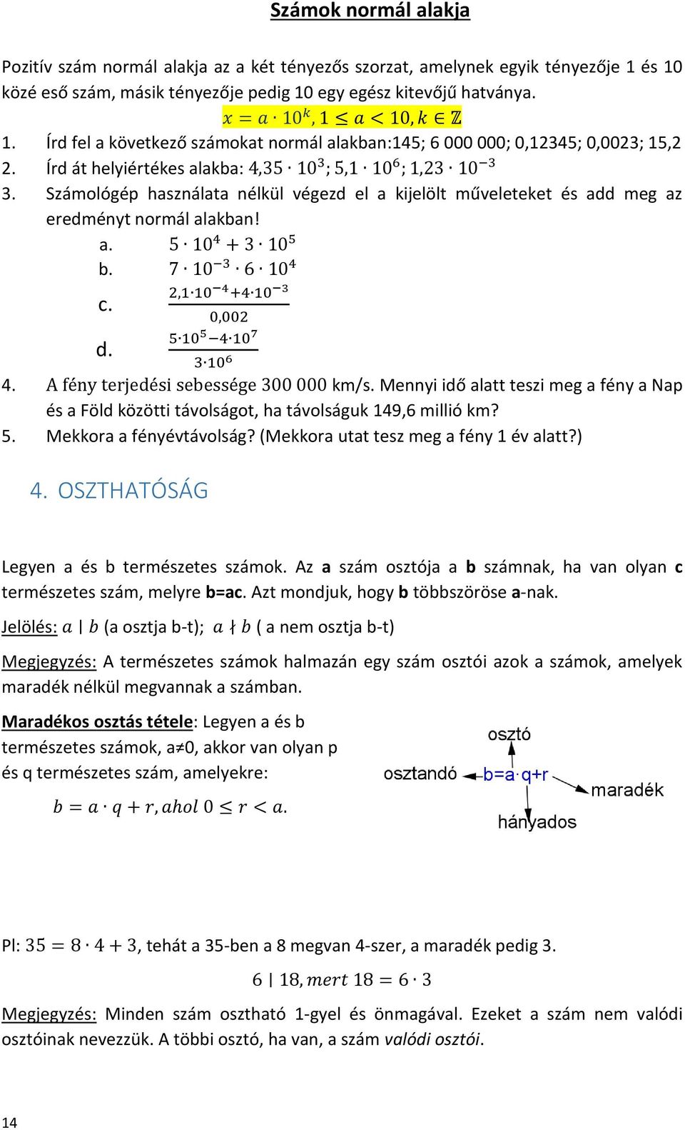 Számológép használata nélkül végezd el a kijelölt műveleteket és add meg az eredményt normál alakban! a. 5 10 4 + 3 10 5 b. 7 10 3 6 10 4 c. d. 2,1 10 4 +4 10 3 0,002 5 10 5 4 10 7 3 10 6 4.