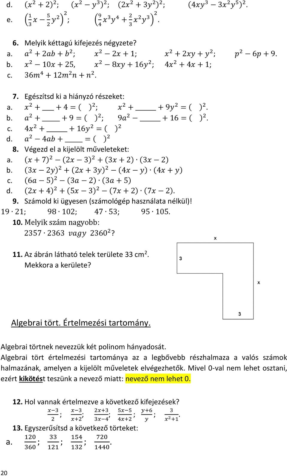 x 2 + + 4 = ( ) 2 ; x 2 + + 9y 2 = ( ) 2. b. a 2 + + 9 = ( ) 2 ; 9a 2 + 16 = ( ) 2. c. 4x 2 + + 16y 2 = ( ) 2 d. a 2 4ab + = ( ) 2 8. Végezd el a kijelölt műveleteket: a.