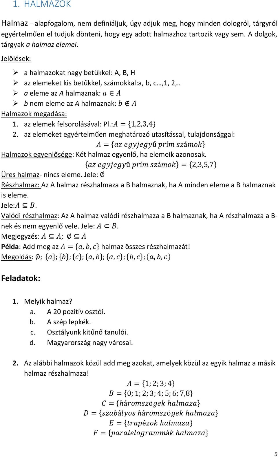 . a eleme az A halmaznak: a A b nem eleme az A halmaznak: b A Halmazok megadása: 1. az elemek felsorolásával: Pl.:A = {1,2,3,4} 2.